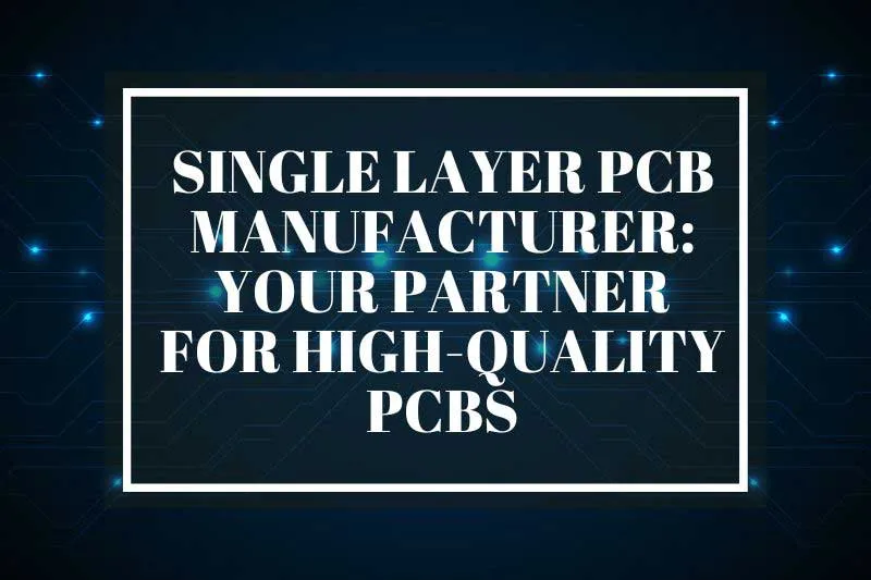 Single Layer PCB Manufacturer Your Partner for High-Quality PCBs