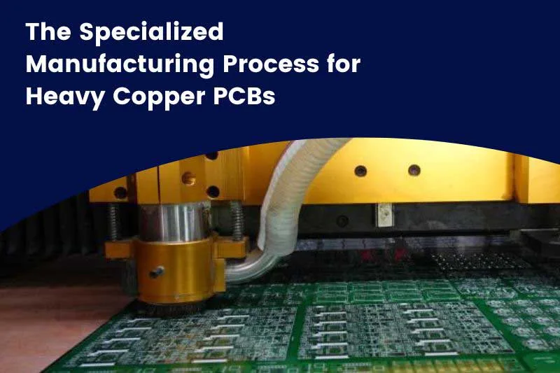 The Specialized Manufacturing Process for Heavy Copper PCBs