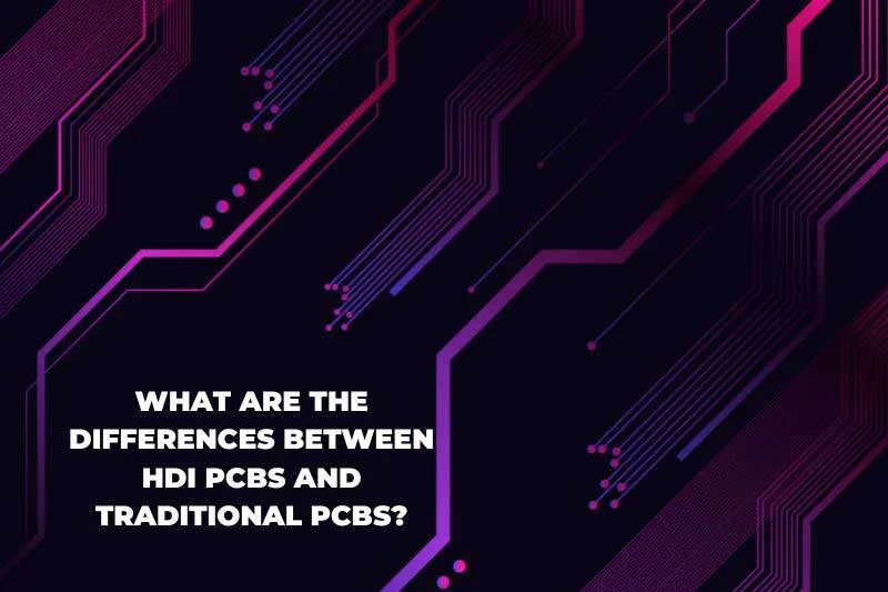 What Are The Differences Between HDI PCBs and Traditional PCBs?