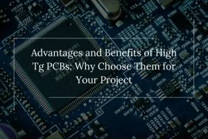 Advantages and Benefits of High Tg PCBs Why Choose Them for Your Project