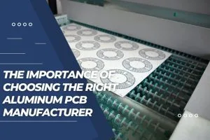 The Importance of Choosing the Right Aluminum PCB Manufacturer