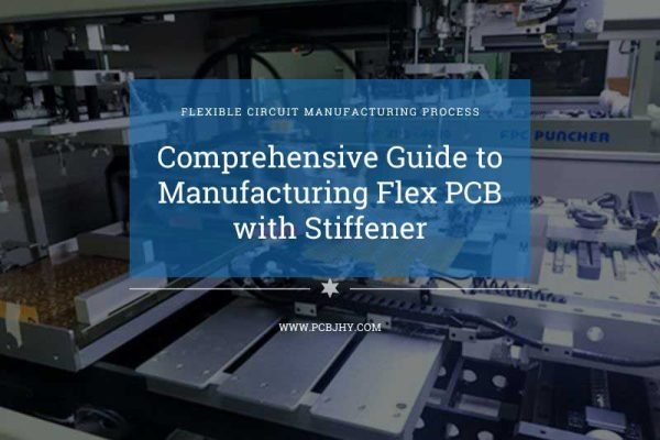 Comprehensive Guide to Manufacturing Flex PCB with Stiffener Flex PCB with Stiffener Manufacturing Process