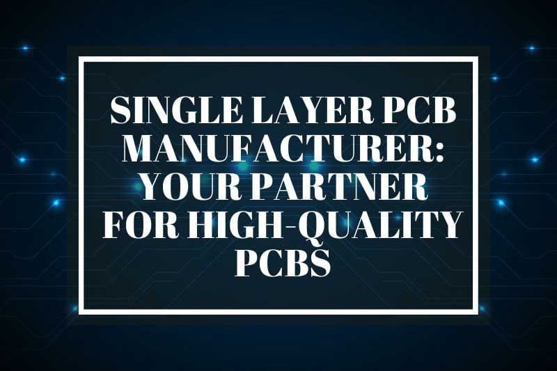Single Layer PCB Manufacturer Your Partner for High-Quality PCBs